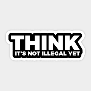 Sarcasm Think It's Not Illegal Yet Tee Sticker